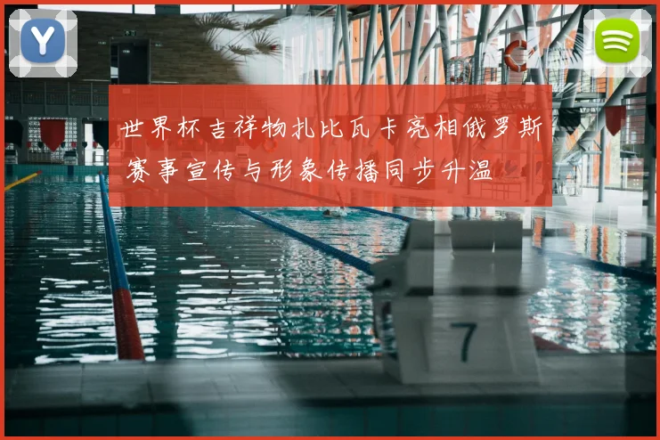 世界杯吉祥物扎比瓦卡亮相俄罗斯 赛事宣传与形象传播同步升温