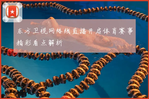 东方卫视网络线直播开启体育赛事精彩看点解析