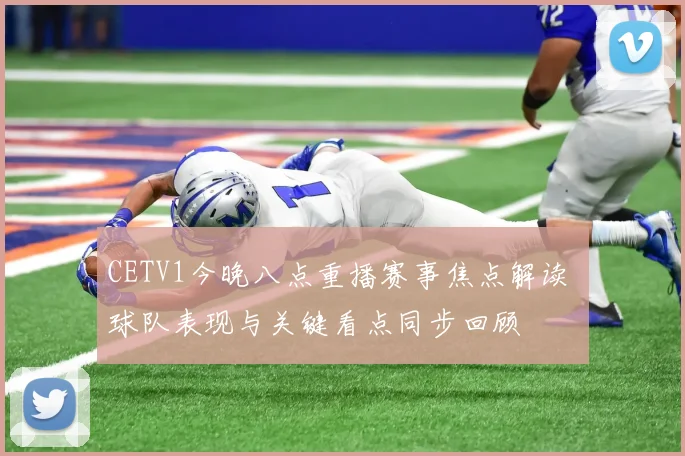 CETV1今晚八点重播赛事焦点解读 球队表现与关键看点同步回顾
