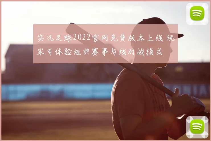 实况足球2022官网免费版本上线 玩家可体验经典赛事与线对战模式