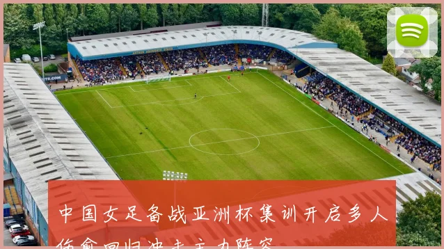 中国女足备战亚洲杯集训开启多人伤愈回归冲击主力阵容